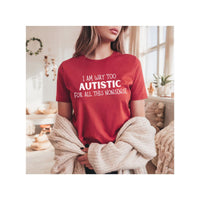 Load image into Gallery viewer, I Am Way Too Autistic Tee - Funny Neurodivergent T-Shirt for Him &amp; Her - Perfect Gift for Autism Awareness
